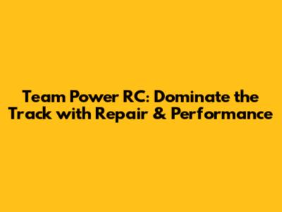 Team Power RC: Dominate the Track with Repair & Performance