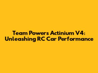 Team Powers Actinium V4: Unleashing RC Car Performance