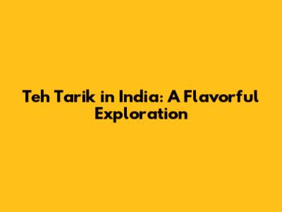 Teh Tarik in India: A Flavorful Exploration