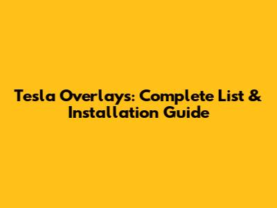Tesla Overlays: Complete List & Installation Guide