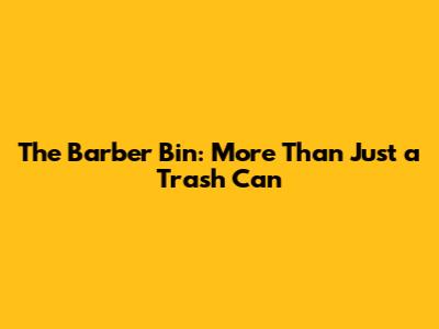 The Barber Bin: More Than Just a Trash Can