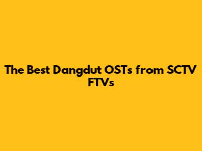 The Best Dangdut OSTs from SCTV FTVs