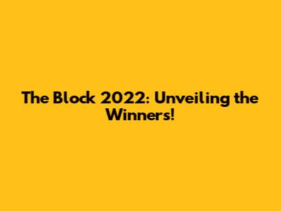 The Block 2022: Unveiling the Winners!