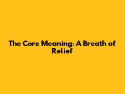 The Core Meaning: A Breath of Relief