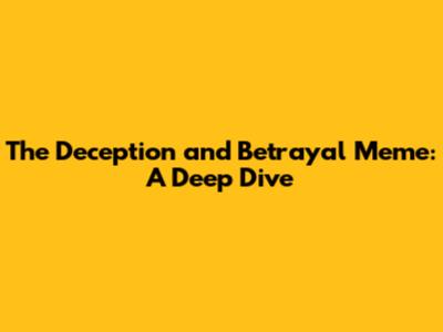 The Deception and Betrayal Meme: A Deep Dive