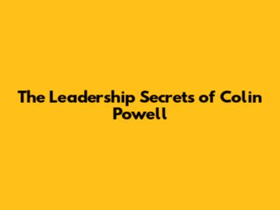 The Leadership Secrets of Colin Powell