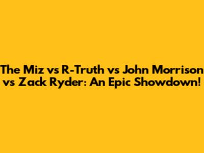 The Miz vs R-Truth vs John Morrison vs Zack Ryder: An Epic Showdown!