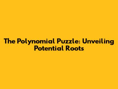 The Polynomial Puzzle: Unveiling Potential Roots