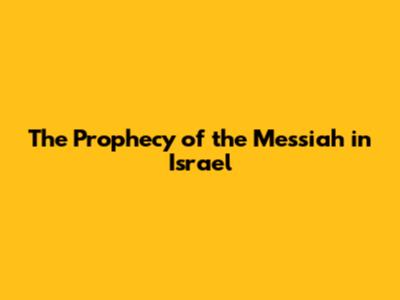 The Prophecy of the Messiah in Israel