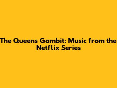 The Queen's Gambit: Music from the Netflix Series