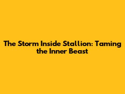 The Storm Inside Stallion: Taming the Inner Beast