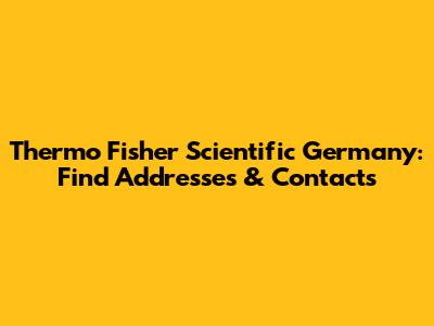 Thermo Fisher Scientific Germany: Find Addresses & Contacts
