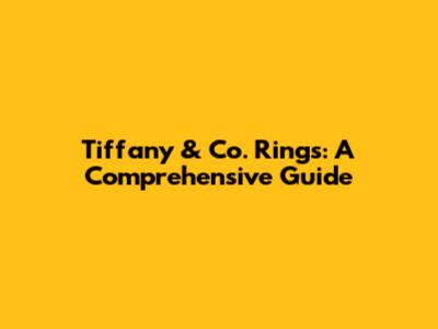 Tiffany & Co. Rings: A Comprehensive Guide
