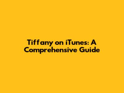 Tiffany on iTunes: A Comprehensive Guide
