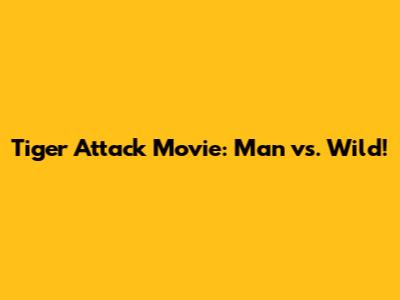 Tiger Attack Movie: Man vs. Wild!