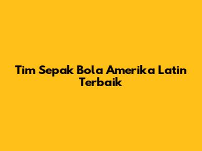 Tim Sepak Bola Amerika Latin Terbaik