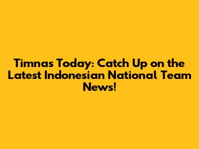 Timnas Today: Catch Up on the Latest Indonesian National Team News!