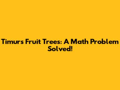 Timur's Fruit Trees: A Math Problem Solved!