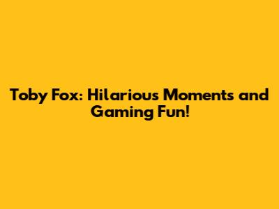 Toby Fox: Hilarious Moments and Gaming Fun!