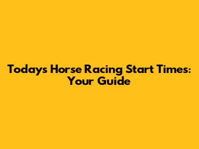 Today's Horse Racing Start Times: Your Guide