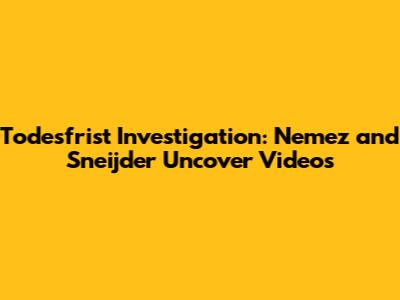 Todesfrist Investigation: Nemez and Sneijder Uncover Videos
