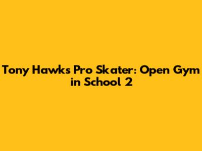 Tony Hawk's Pro Skater: Open Gym in School 2