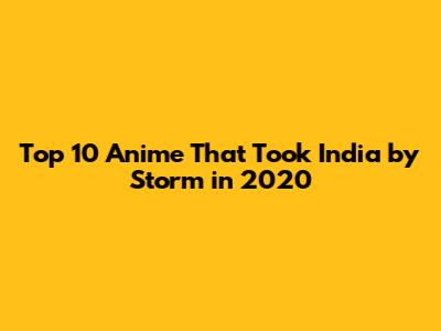 Top 10 Anime That Took India by Storm in 2020