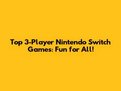 Top 3-Player Nintendo Switch Games: Fun for All!