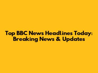 Top BBC News Headlines Today: Breaking News & Updates