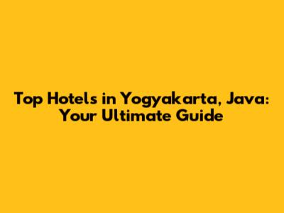 Top Hotels in Yogyakarta, Java: Your Ultimate Guide