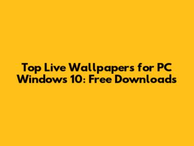 Top Live Wallpapers for PC Windows 10: Free Downloads