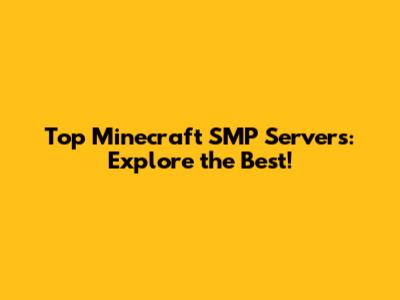 Top Minecraft SMP Servers: Explore the Best!