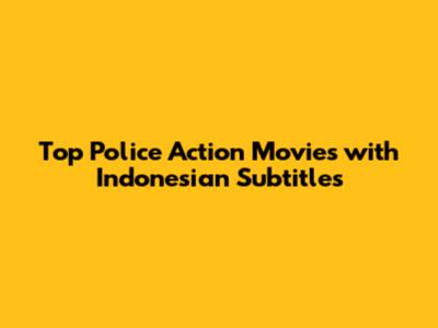 Top Police Action Movies with Indonesian Subtitles