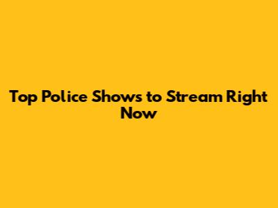 Top Police Shows to Stream Right Now