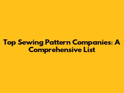 Top Sewing Pattern Companies: A Comprehensive List