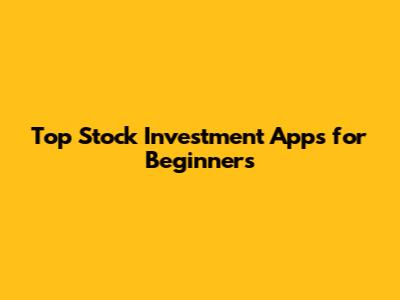 Top Stock Investment Apps for Beginners