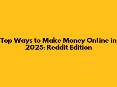 Top Ways to Make Money Online in 2025: Reddit Edition
