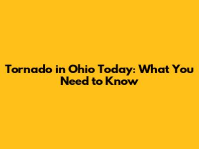 Tornado in Ohio Today: What You Need to Know