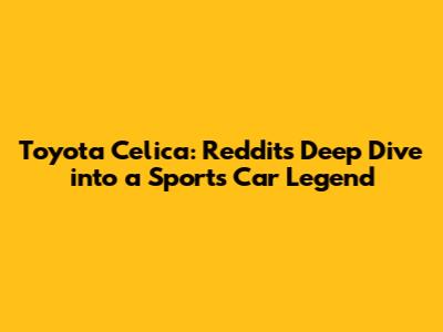 Toyota Celica: Reddit's Deep Dive into a Sports Car Legend