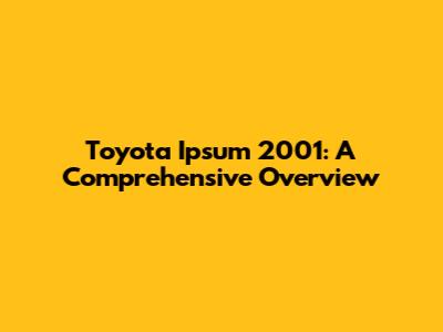Toyota Ipsum 2001: A Comprehensive Overview
