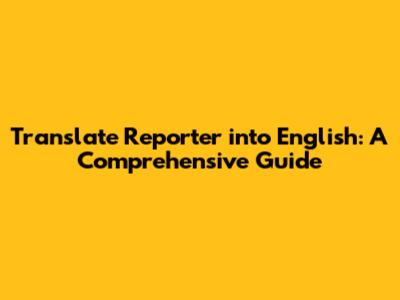 Translate 'Reporter' into English: A Comprehensive Guide