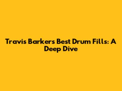 Travis Barker's Best Drum Fills: A Deep Dive