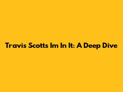 Travis Scott's "I'm In It": A Deep Dive