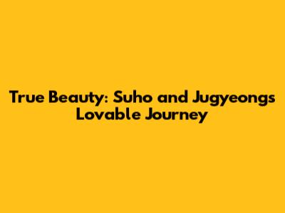 True Beauty: Suho and Jugyeong's Lovable Journey