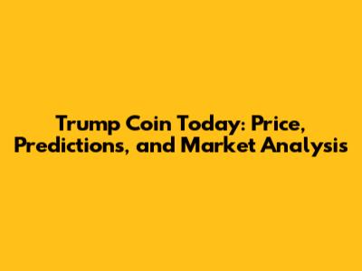 Trump Coin Today: Price, Predictions, and Market Analysis