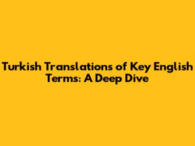 Turkish Translations of Key English Terms: A Deep Dive