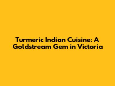 Turmeric Indian Cuisine: A Goldstream Gem in Victoria