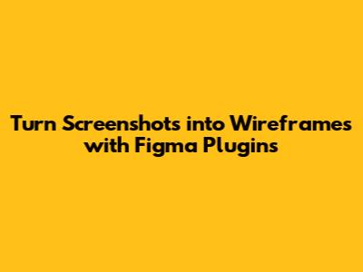 Turn Screenshots into Wireframes with Figma Plugins