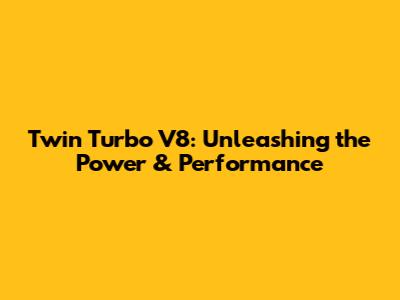 Twin Turbo V8: Unleashing the Power & Performance