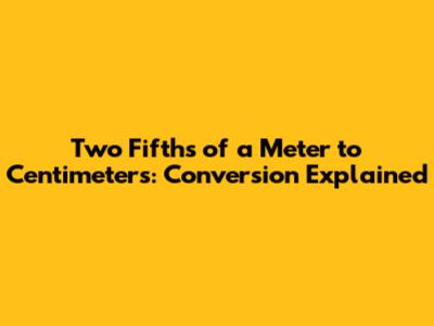 Two Fifths of a Meter to Centimeters: Conversion Explained